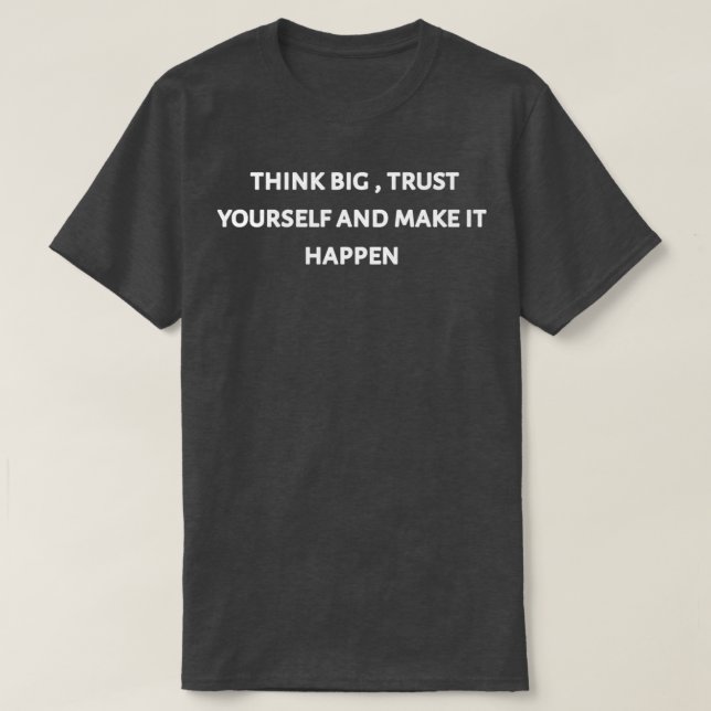 T-shirt Think big trust yourself and make it happen 2 (Design devant)