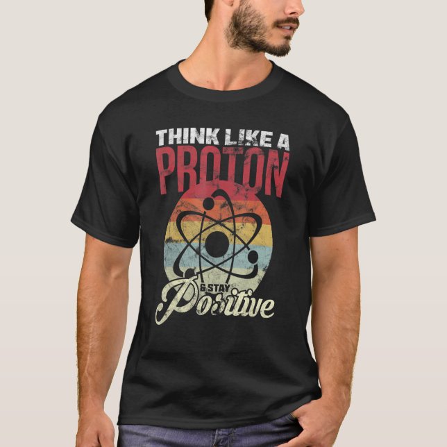 T-shirt Think Like A Proton And Stay Positive Science (Devant)