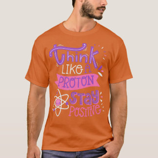 T-shirt Think Like A Proton Stay Positive Cute Nerd 1