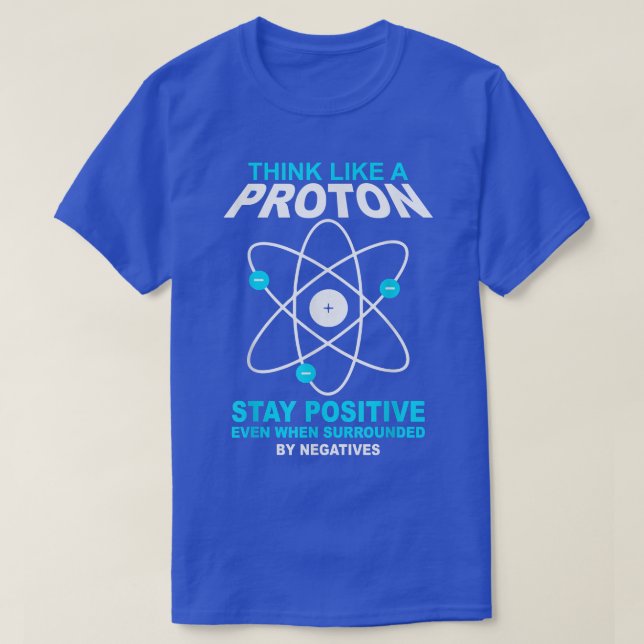 T-shirt think like a proton stay positive funny science  (Design devant)