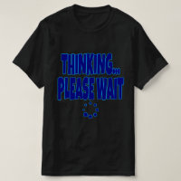 Thinking… Please Wait – Funny Loading Mind Quote D
