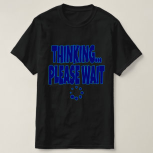 T-shirt Thinking… Please Wait – Funny Loading Mind Quote D