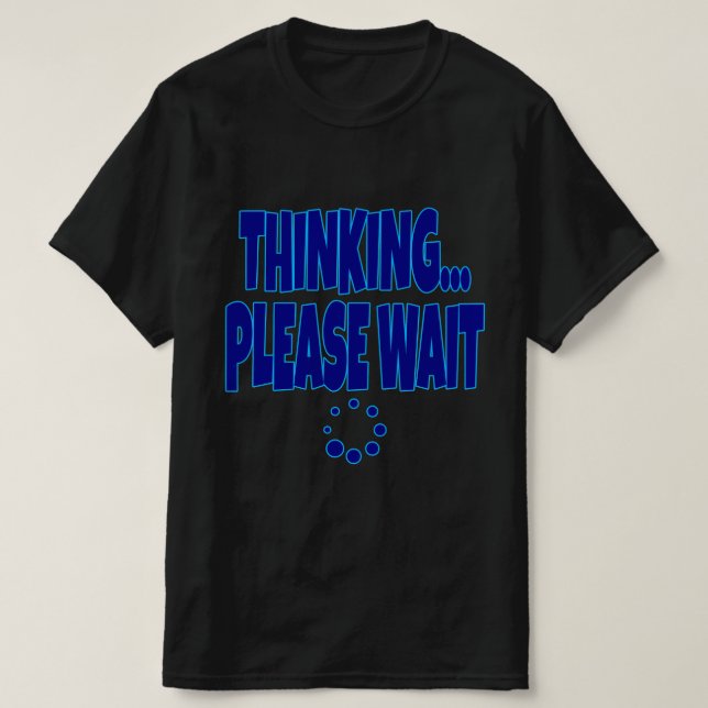 T-shirt Thinking… Please Wait – Funny Loading Mind Quote D (Design devant)