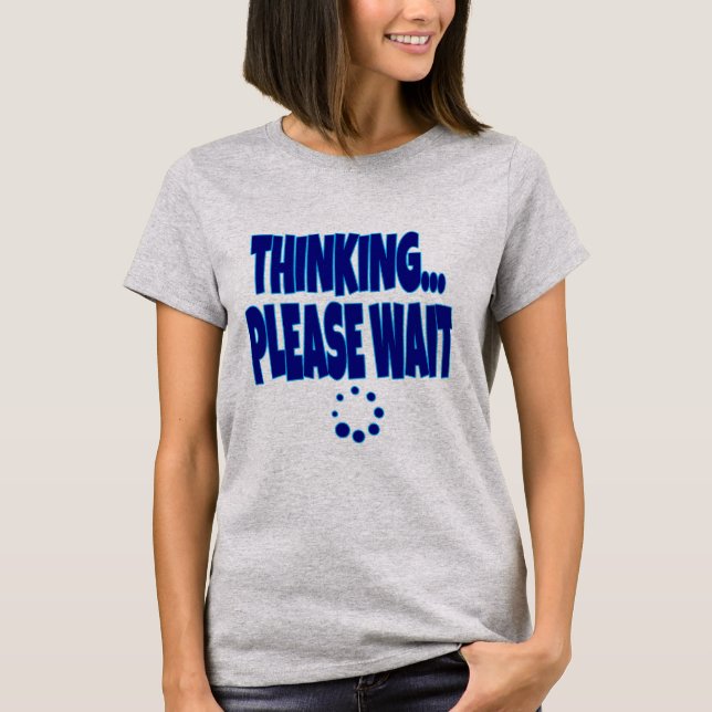 T-shirt Thinking… Please Wait – Funny Loading Mind Quote D (Devant)