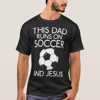 T-shirt This Dad runs on Soccer and Jesus God Religious