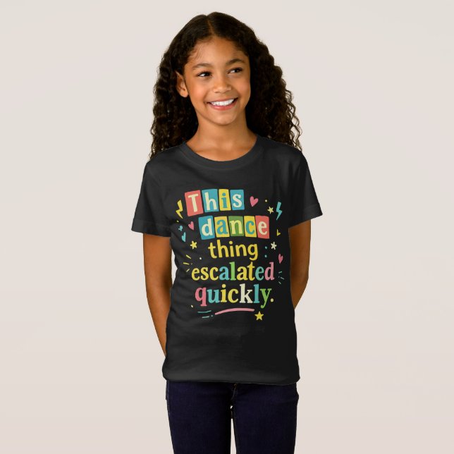 T-Shirt This dance thing escalated quickly (Devant entier)