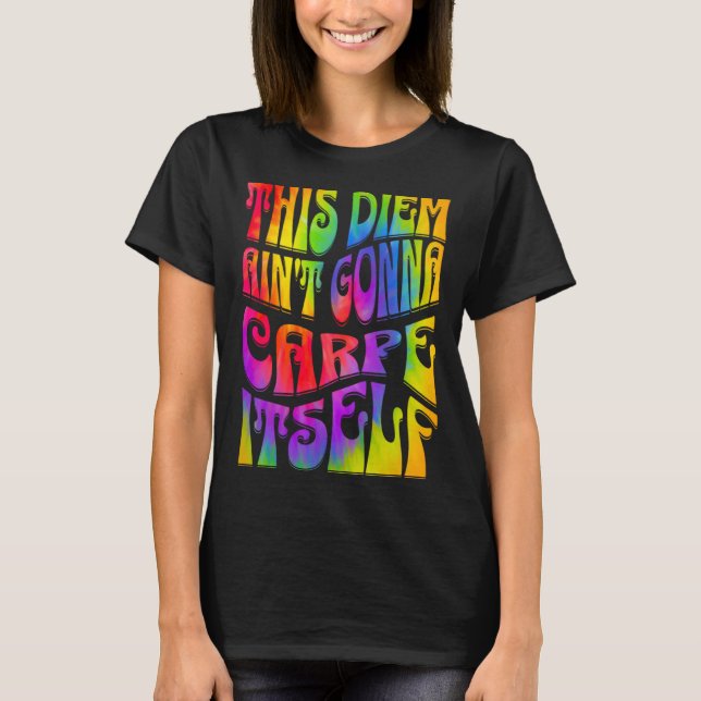 T-shirt This Diem Ain't Gonna Carpe Itself Tie Dye Positiv (Devant)