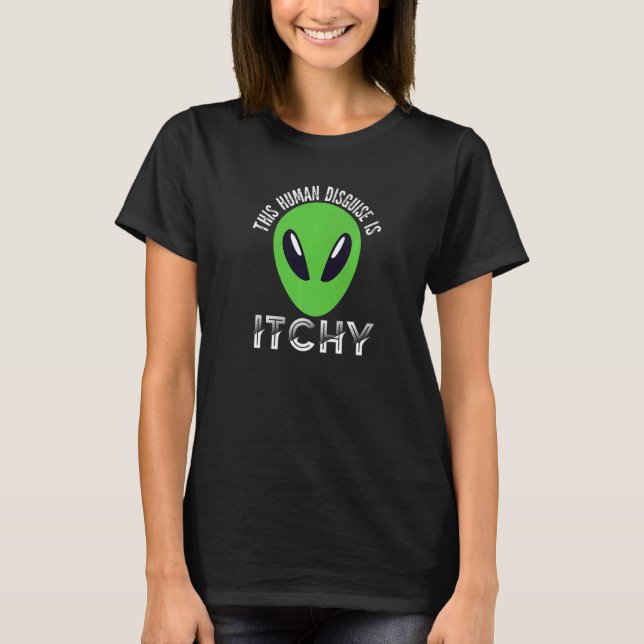 T-shirt This Human Disguise Is Itchy  Alien Motif for Men  (Devant)