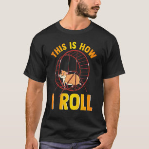 T-shirt This Is How I Roll Cute Pet Hamster Pun