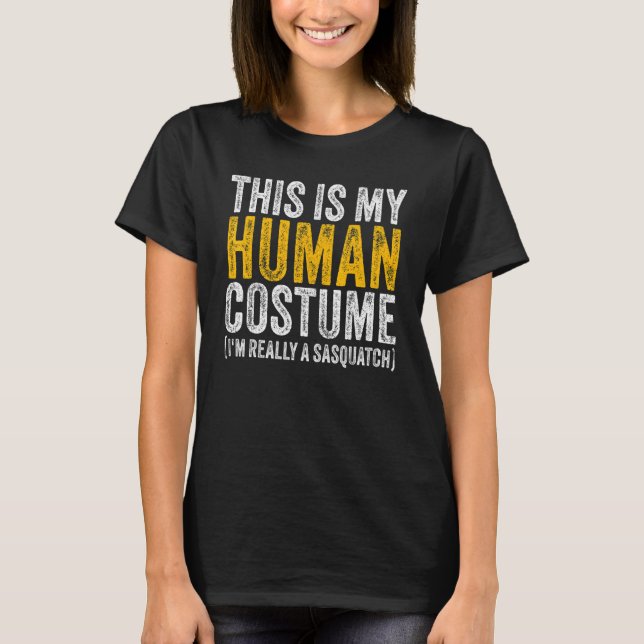 T-shirt THIS IS MY HUMAN COSTUME I'M REALLY A SASQUATCH Ha (Devant)
