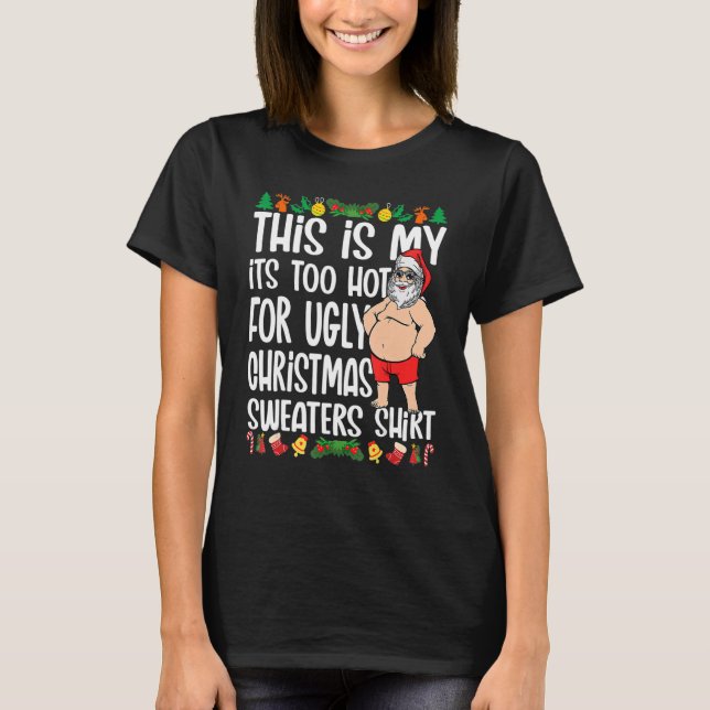 T-shirt This Is My It's Too Hot For Ugly Christmas Sweater (Devant)