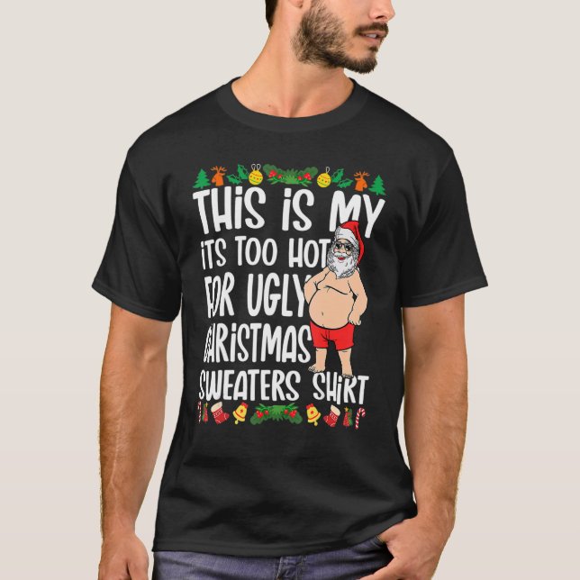 T-shirt This Is My It's Too Hot For Ugly Christmas Sweater (Devant)