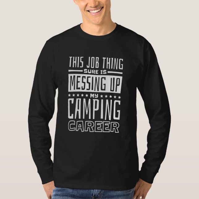 T-shirt This Job Thing Sure Is Messing Up My Camping Caree (Devant)