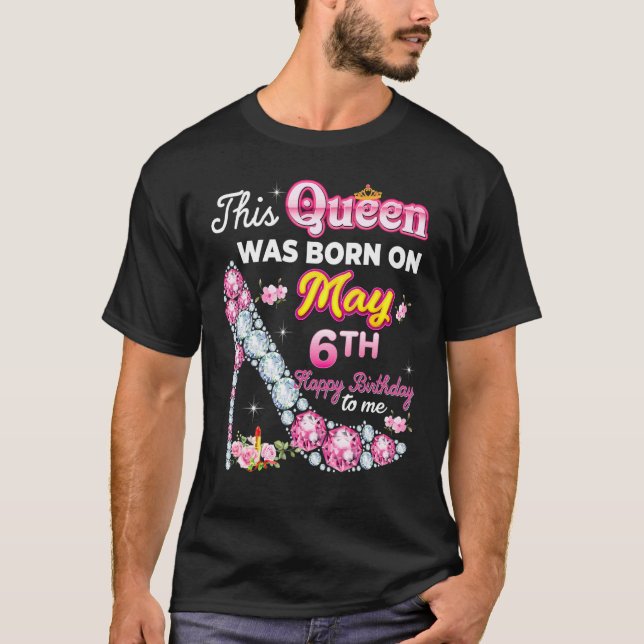 T-shirt This Queen Was Born On May 6 6th Happy Birthday To (Devant)