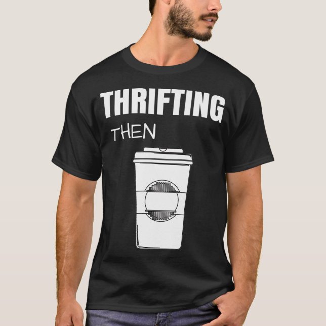 T-shirt Thrifting Then Coffee Funny (Devant)