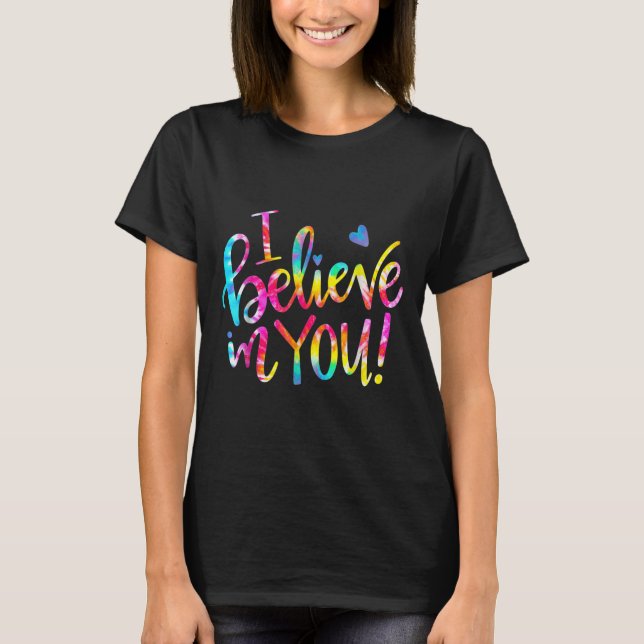 T-shirt Tie Dye I Believe In You Teacher Testing Day Gift  (Devant)
