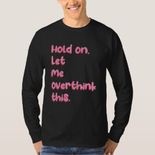 T-shirt Tiens, laisse-moi trop réfléchir  Anxiété Sarcasme