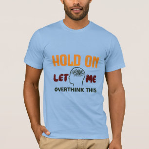T-shirt Tiens, laissez-moi trop réfléchir – Citation drôle