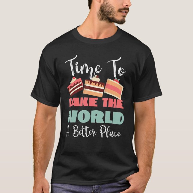 T-shirt Time To Bake The World A Better Place (Devant)