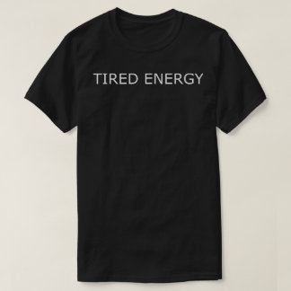 T-shirt tired energy