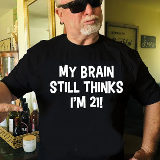 T-shirt Titre : Mon cerveau pense encore que j'ai 21 ans !
