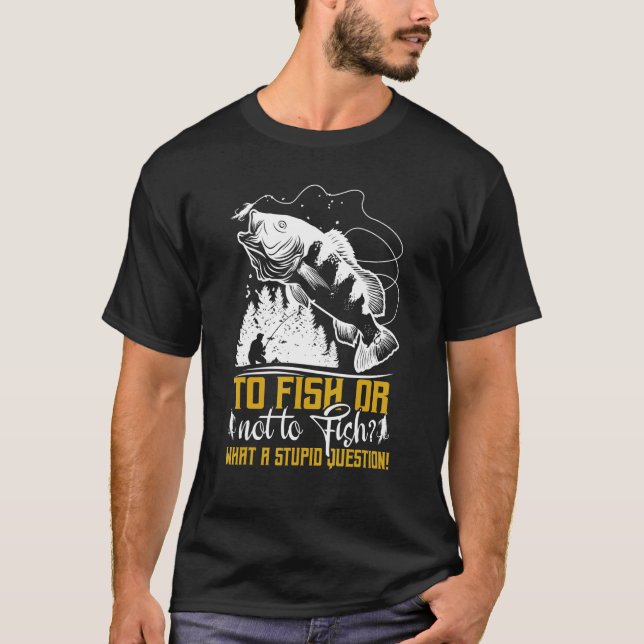 T-shirt To Fish Or Not To Fish   Fishermen Fishing (Devant)