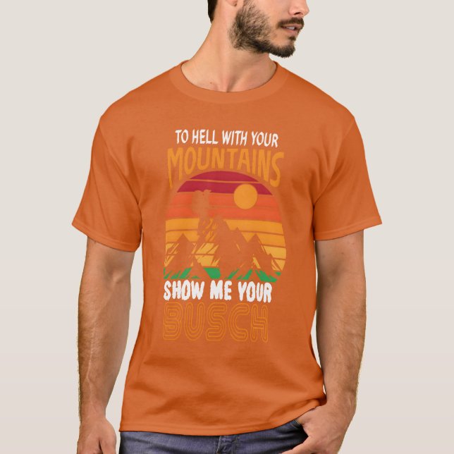 T-shirt To Hell with Your Mountains Show me Your Busch fun (Devant)