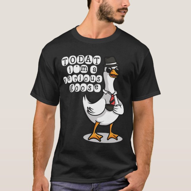 T-shirt Today Im A Serious Goose Silly Goose Cute Funny  (Devant)