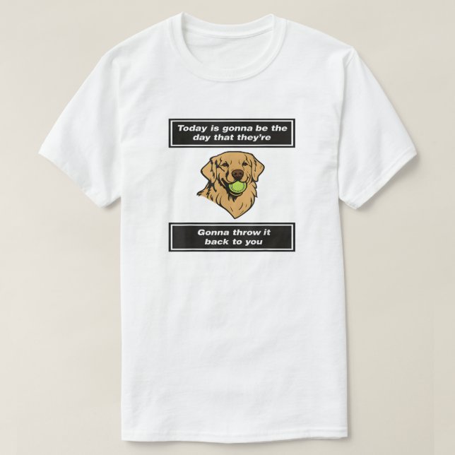 T-shirt Today Is Gonna Be The Day That They're Gonna Throw (Design devant)