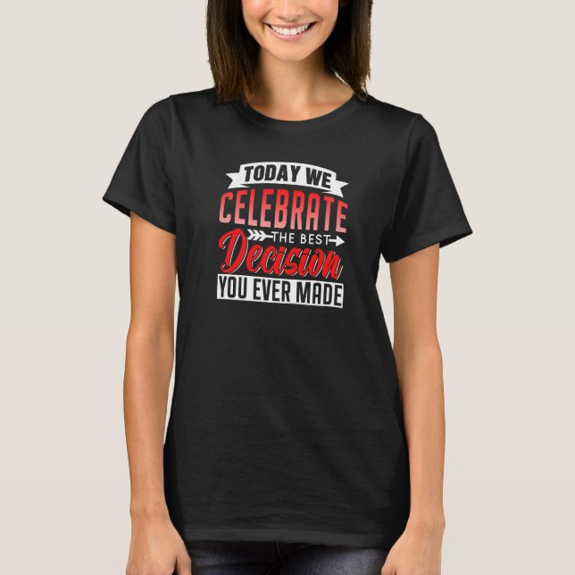 T-shirt Today We Celebrate The Best Decision You Ever Made (Devant)