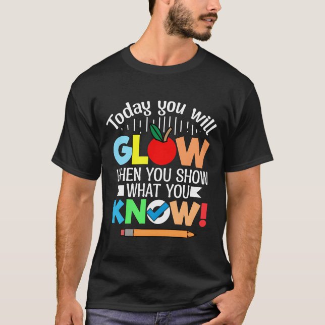 T-shirt Today you will glow when you show what you know re (Devant)
