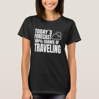 T-shirt Today's forecast 100 chance of Traveling vacation 