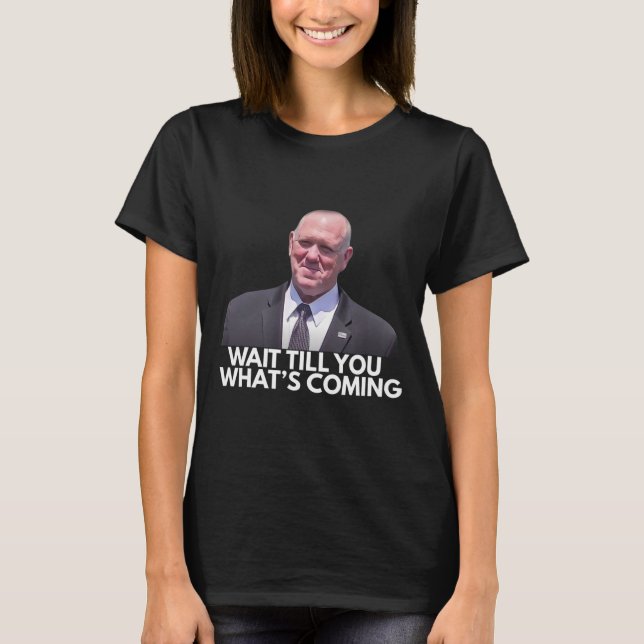 T-shirt Tom Homan, Tsar de la frontière, attendez de voir  (Devant)