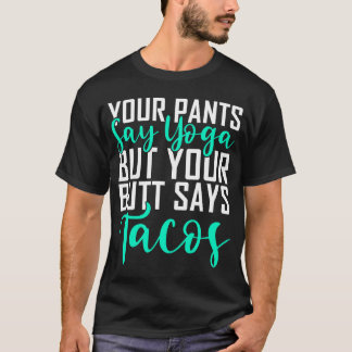 T-shirt Ton Pantalon Dit Du Yoga Mais Ton Beurre Dit Tacos