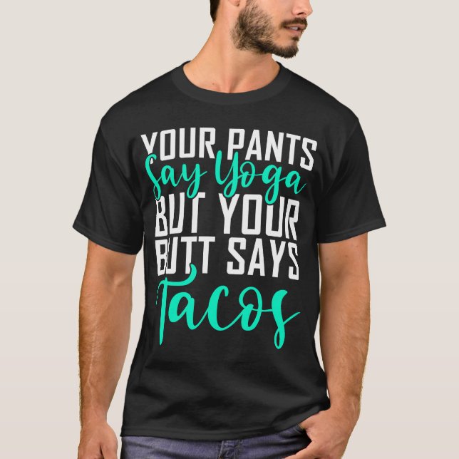 T-shirt Ton Pantalon Dit Du Yoga Mais Ton Beurre Dit Tacos (Devant)