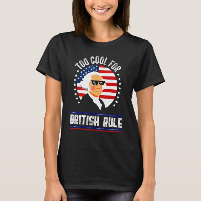 T-shirt Too Cool for British Rule 4th Of July George Washi (Devant)