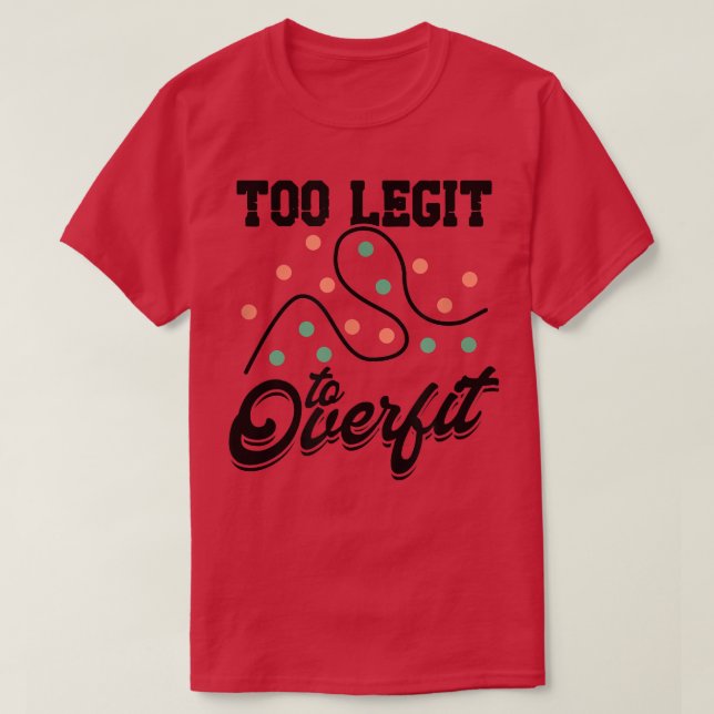 T-shirt Too Legit To Overfit Deep Learning Science - Tech  (Design devant)