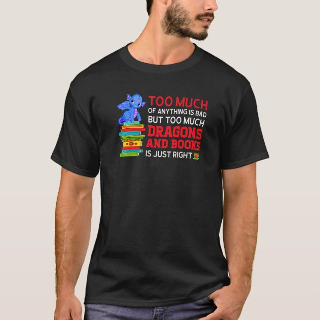 T-shirt too much of anything is bad much dragons and books (Devant)
