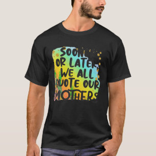 T-shirt Tôt Ou Tard Nous Citons Tous Nos Mères Drôle T S