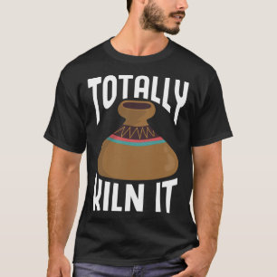 T-shirt Totalement Kiln It CeramicistPotterie Argile Kiln