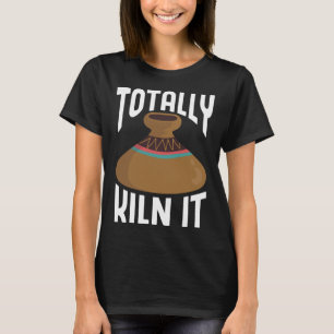 T-shirt Totalement Kiln It CeramicistPotterie Argile Kiln