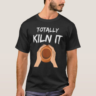 T-shirt Totalement Kiln It Potter Potter Artiste céramique