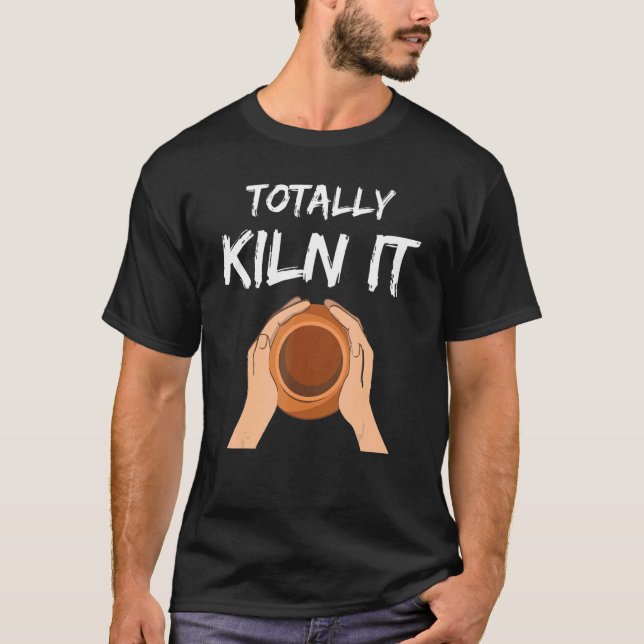 T-shirt Totalement Kiln It Potter Potter Artiste céramique (Devant)