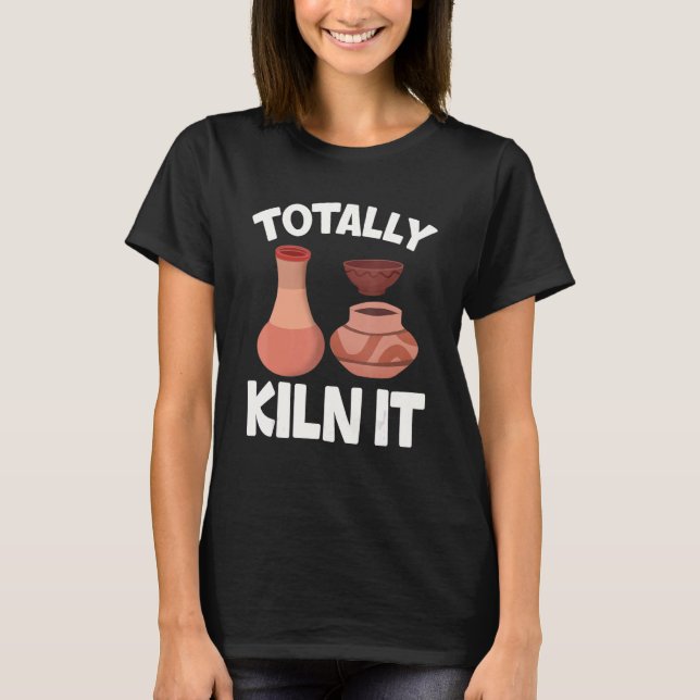 T-shirt Totally Kiln It  Pottery Ceramic Artist Potters (Devant)