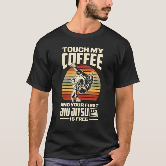T-shirt Touch My Coffee And Your First Jiu Jitsu Lesson Is (Devant)