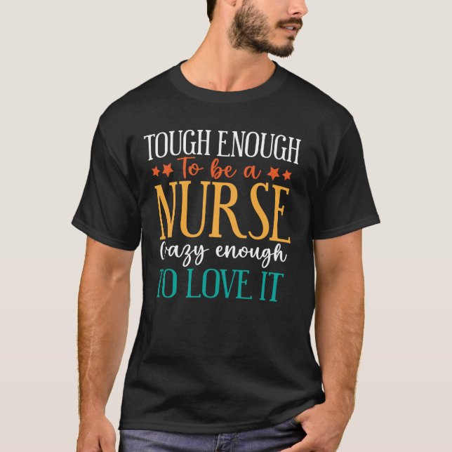 T-shirt Tough Enough To Be A Nurse Crazy Enough To Love It (Devant)