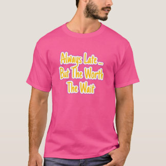 T-shirt Toujours en retard mais ça vaut la peine d'attendr