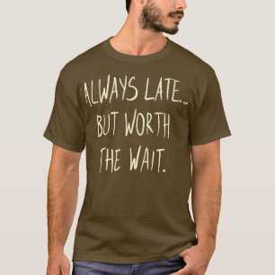 T-shirt Toujours en retard Mais vaut la peine d'attendre