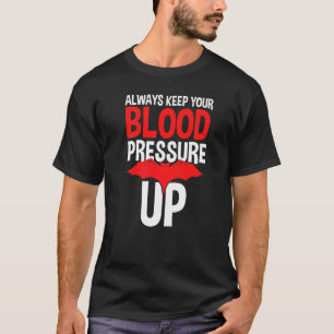 T-shirt Toujours Garder Votre Tension Artérielle Élevée Do