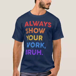 T-shirt Toujours Montrer Votre Travail Mec Math Sarcastiqu
